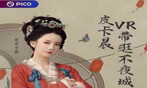 大唐不夜城“不倒翁小姐姐”開啟VR直播，PICO 助力線下文旅打造內(nèi)容新體驗(yàn)